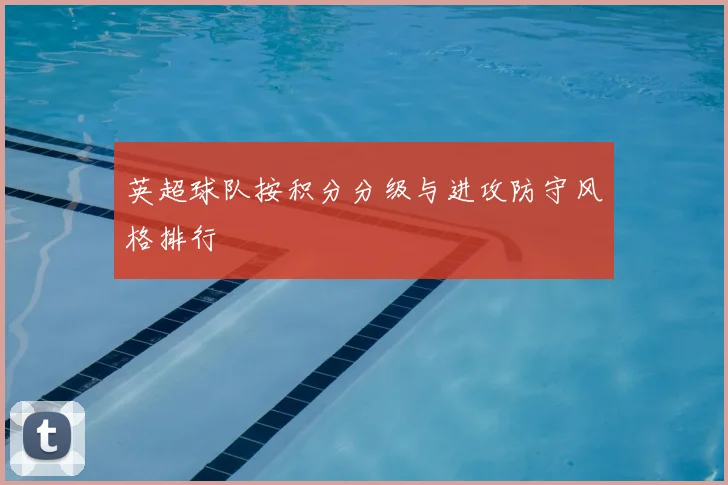 英超球队按积分分级与进攻防守风格排行