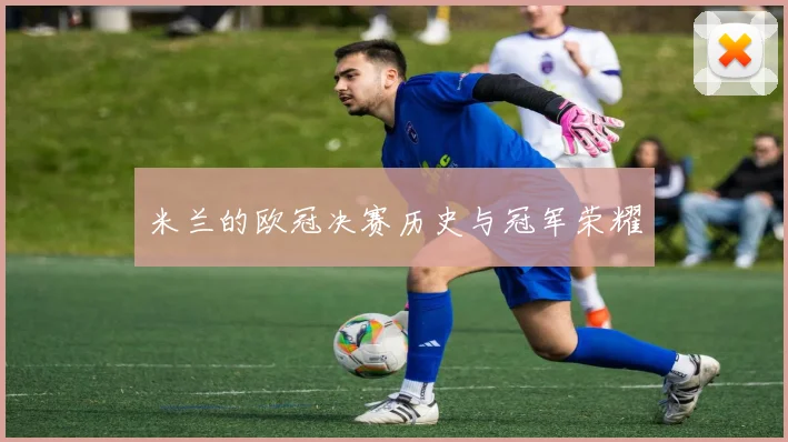 米兰的欧冠决赛历史与冠军荣耀